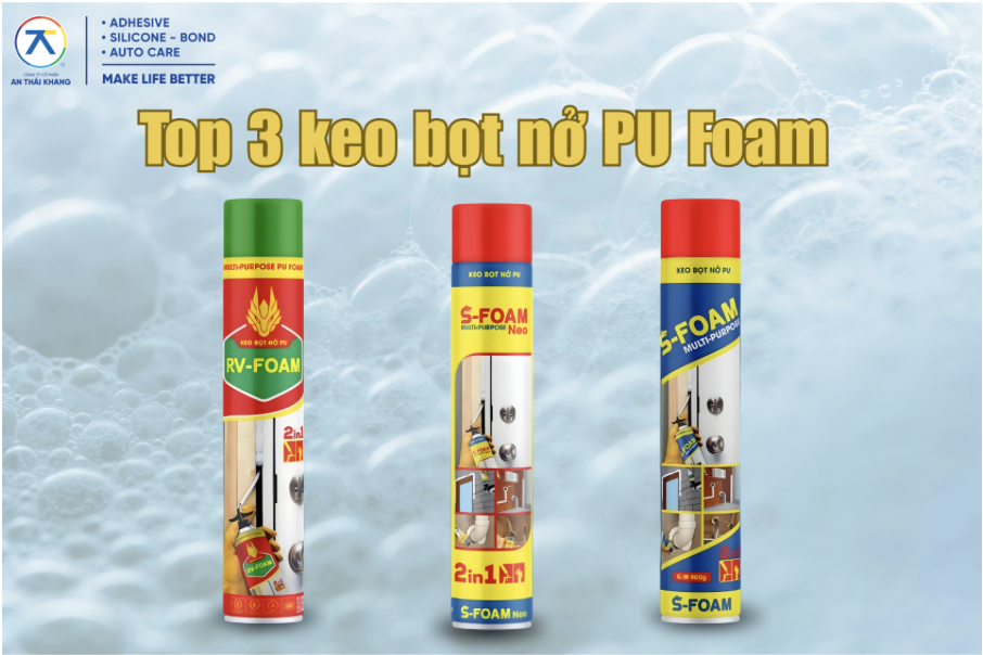 Top 3 keo bọt nở PU Foam của An Thái Khang gồm RV-Foam, S-Foam Neo và S-Foam 900g dùng trám khe, cách âm và chống thấm cho công trình.